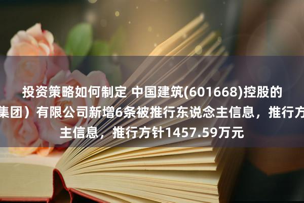 投资策略如何制定 中国建筑(601668)控股的中国建筑一局（集团）有限公司新增6条被推行东说念主信息，推行方针1457.59万元