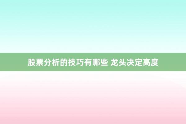 股票分析的技巧有哪些 龙头决定高度